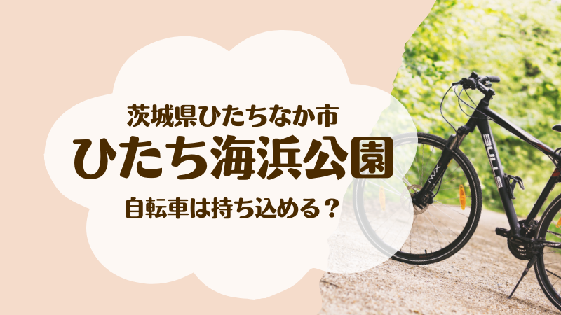 ひたち海浜公園 は自転車を持ち込みできる サイクリングコース ひな散歩